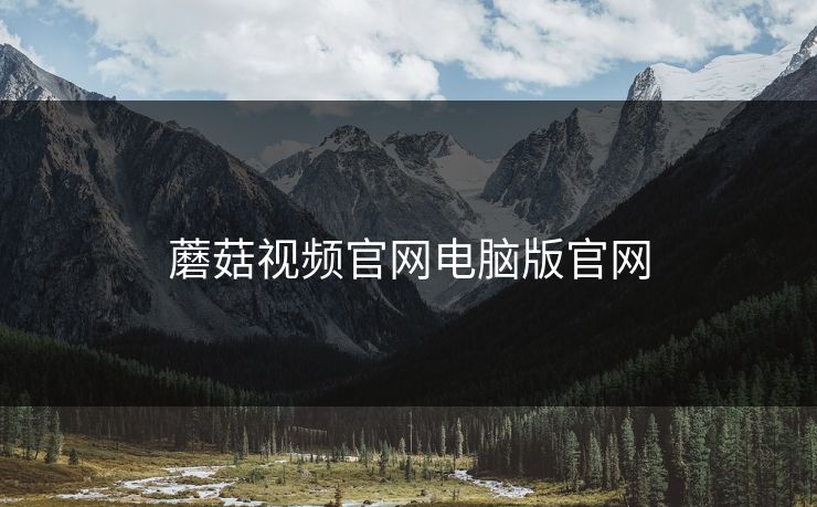 蘑菇视频官网电脑版官网